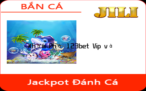 Khám Phá 123bet Vip và 123bet Bet: Trải Nghiệm Đỉnh Cao Trong Thế Giới Cá Cược